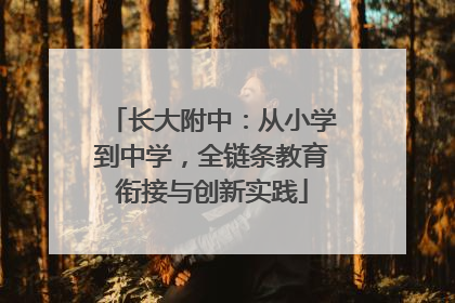 长大附中：从小学到中学，全链条教育衔接与创新实践