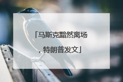 马斯克黯然离场，特朗普发文
