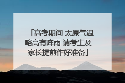 高考期间 太原气温略高有阵雨 请考生及家长提前作好准备