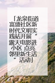 龙泉街道富盛社区新时代文明实践站开展“露天电影进小区 点亮邻里新生活”活动