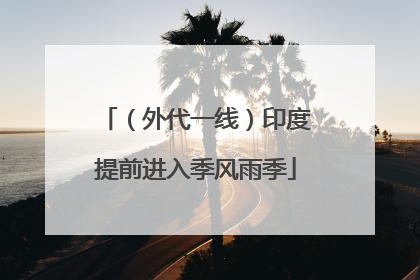 （外代一线）印度提前进入季风雨季