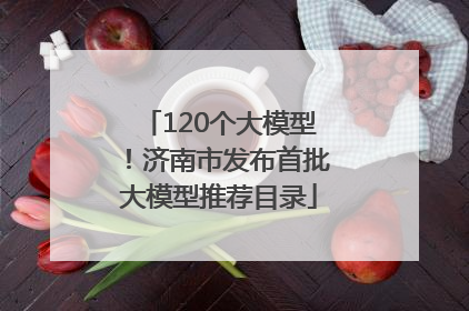 120个大模型！济南市发布首批大模型推荐目录