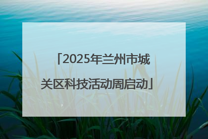 2025年兰州市城关区科技活动周启动