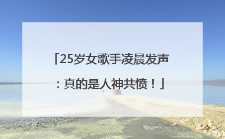 25岁女歌手凌晨发声：真的是人神共愤！