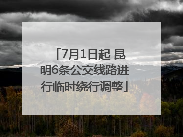 7月1日起 昆明6条公交线路进行临时绕行调整