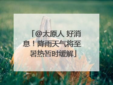 @太原人 好消息！降雨天气将至 暑热暂时缓解